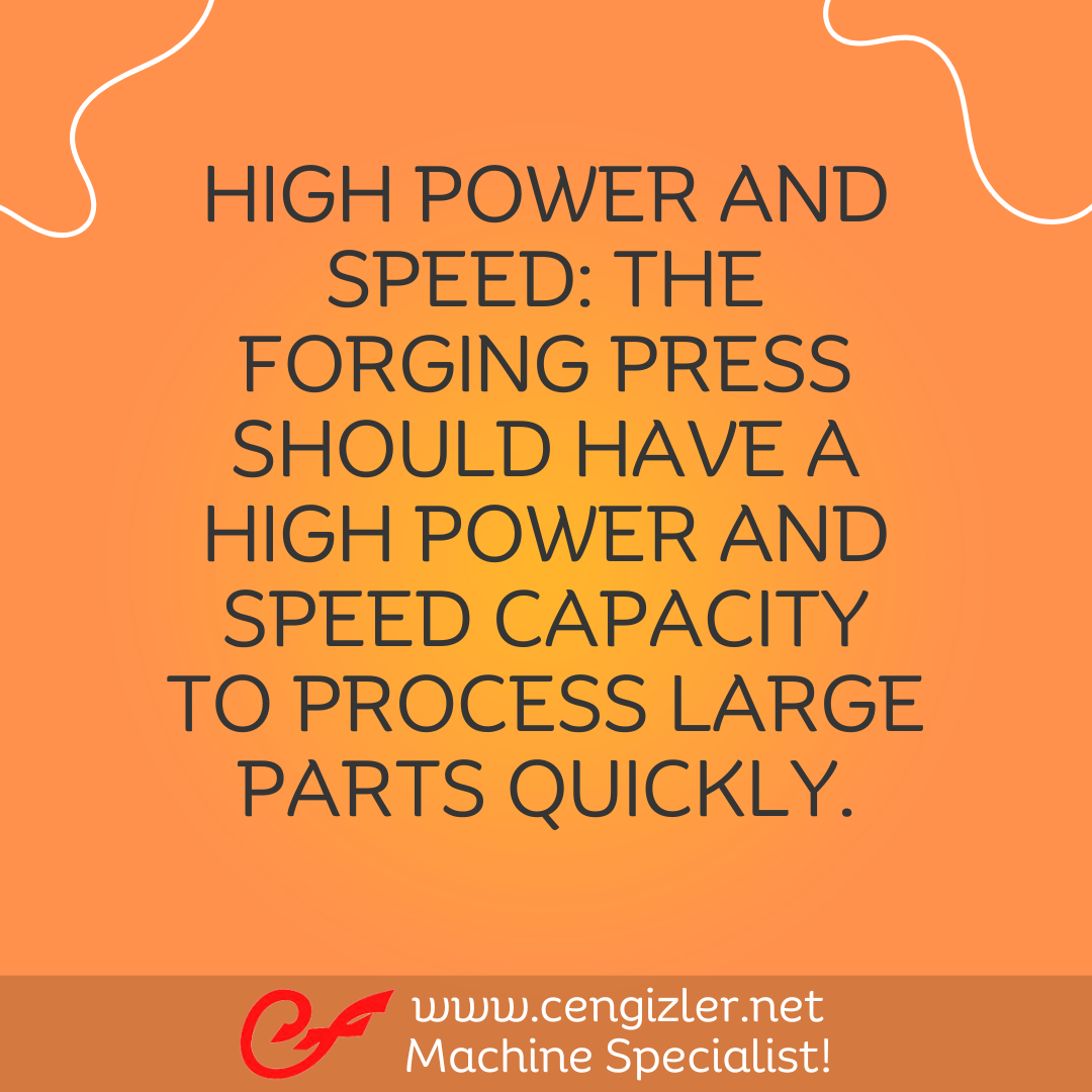 3 High power and speed The forging press should have a high power and speed capacity to process large parts quickly